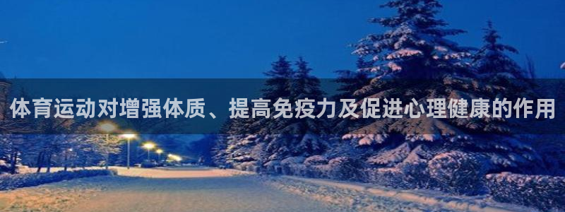 意昂体育：体育运动对增强体质、提高免疫力及促进心理健康的作用