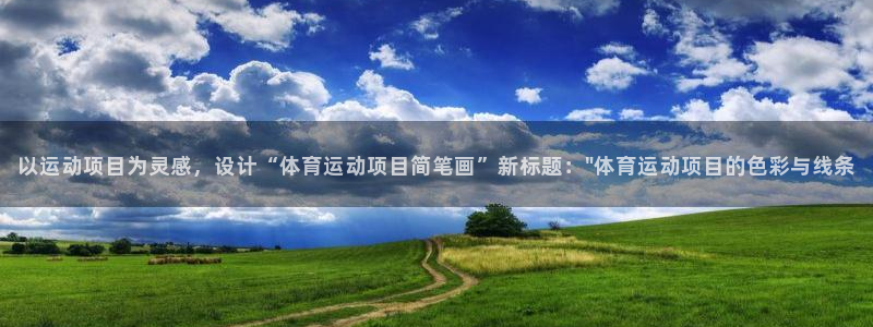 意昂主管：以运动项目为灵感，设计“体育运动项目简笔画”新标题：\