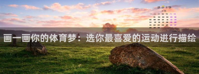 意昂体育官网：画一画你的体育梦：选你最喜爱的运动进行描绘